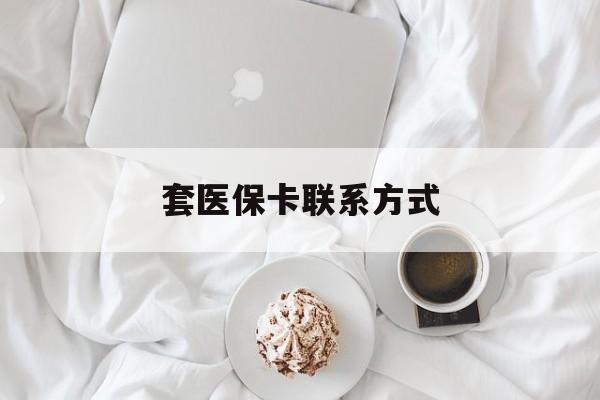 丽江最新套医保卡联系方式方法分析(最方便真实的丽江套医保卡联系方式怎么写方法)