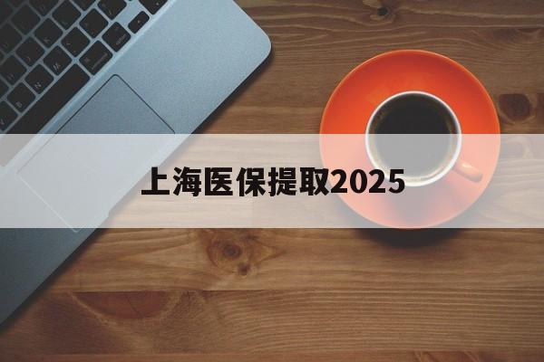 丽江最新上海医保提取2025方法分析(最方便真实的丽江上海医保提取条件和提取流程方法)