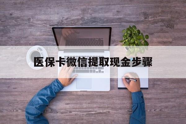 丽江最新医保卡微信提取现金步骤方法分析(最方便真实的丽江医保卡微信提取现金步骤是什么方法)